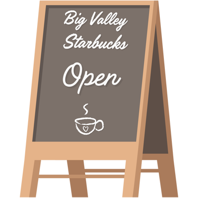 A frame saying Big Valley Starbucks Open